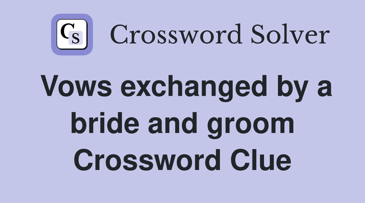 Vows exchanged by a bride and groom Crossword Clue