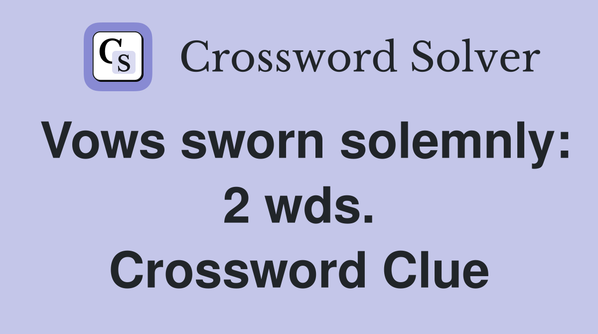 Vows sworn solemnly: 2 wds. Crossword Clue