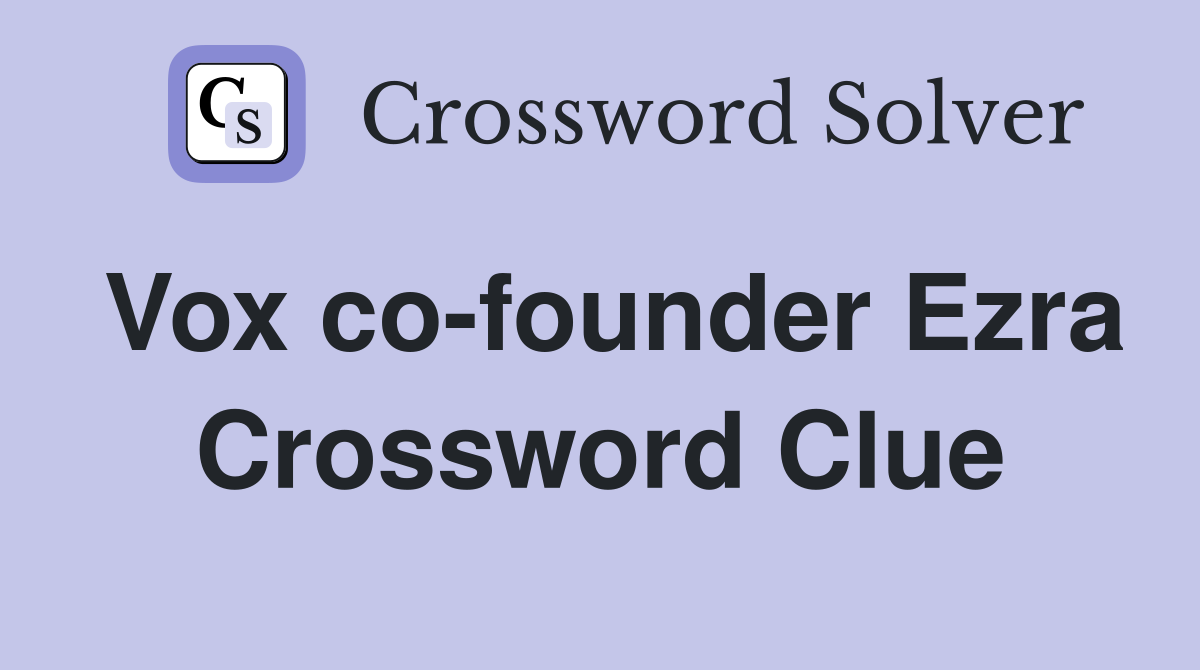 Vox co-founder Ezra Crossword Clue
