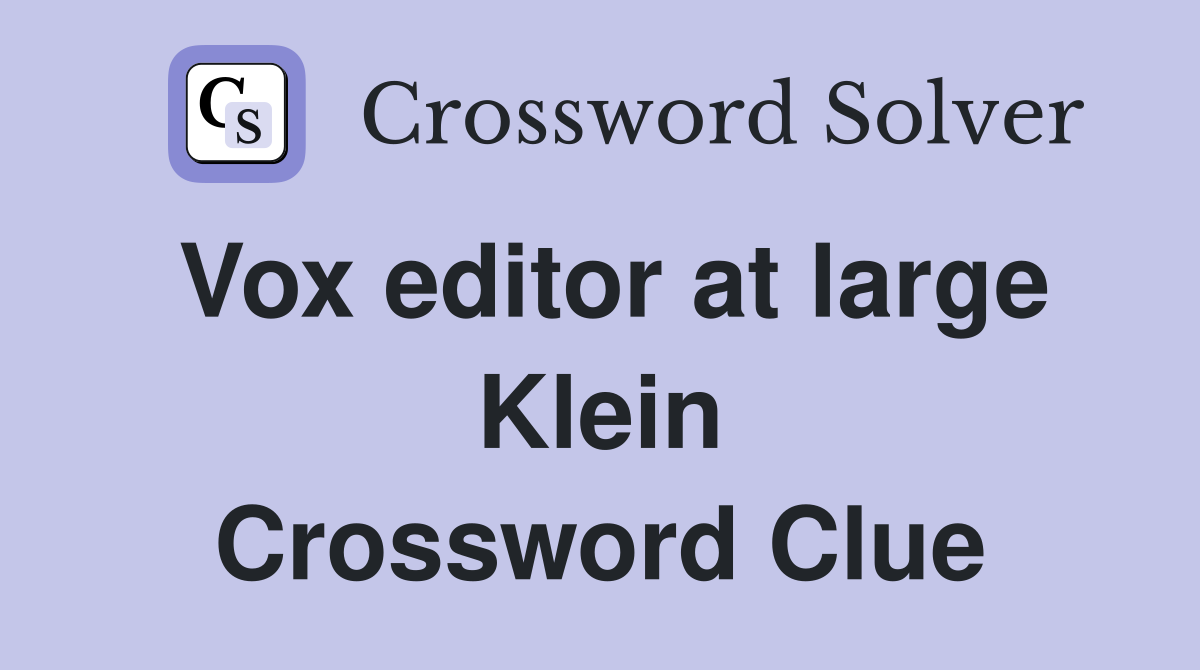 Vox editor at large Klein Crossword Clue