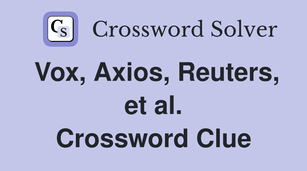 Vox, Axios, Reuters, et al. Crossword Clue