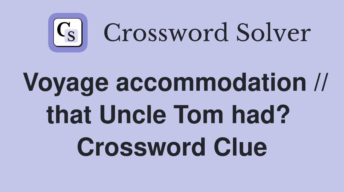 Voyage accommodation // that Uncle Tom had?  Crossword Clue