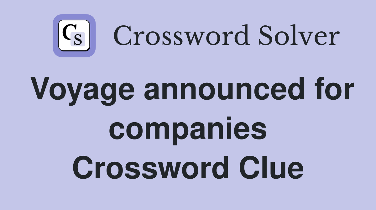 Voyage announced for companies Crossword Clue