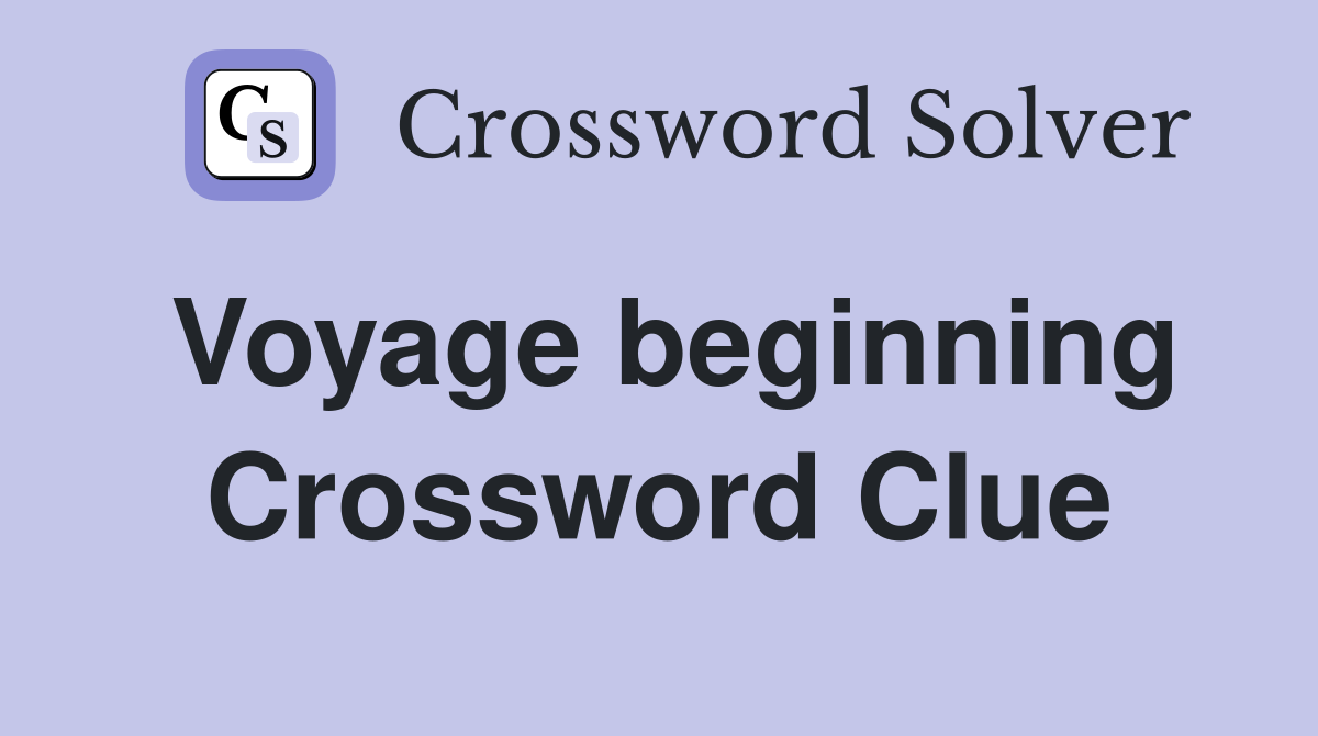 Voyage beginning Crossword Clue