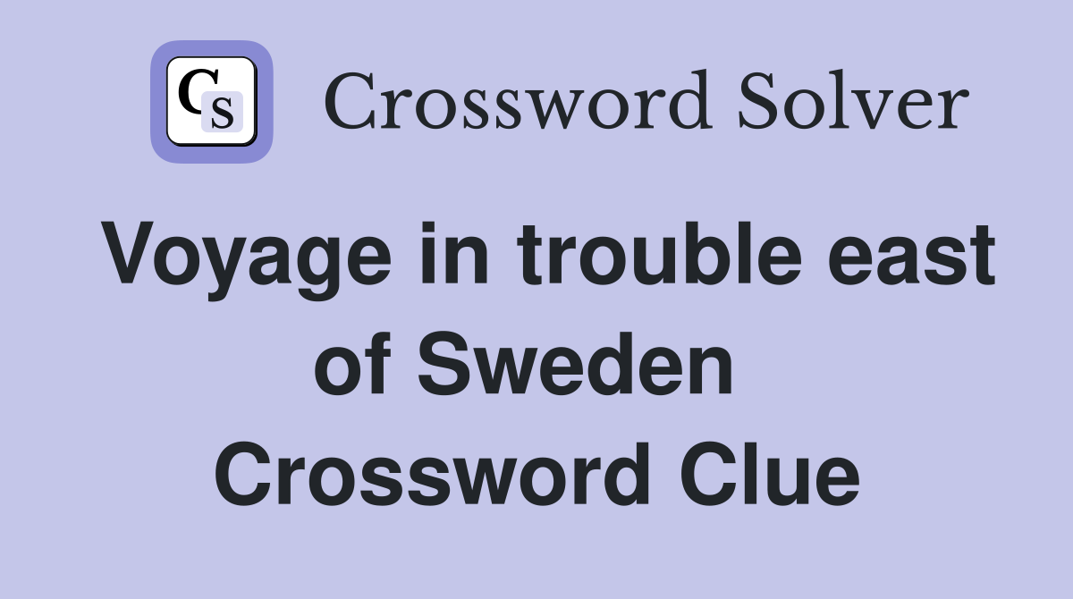 Voyage in trouble east of Sweden  Crossword Clue