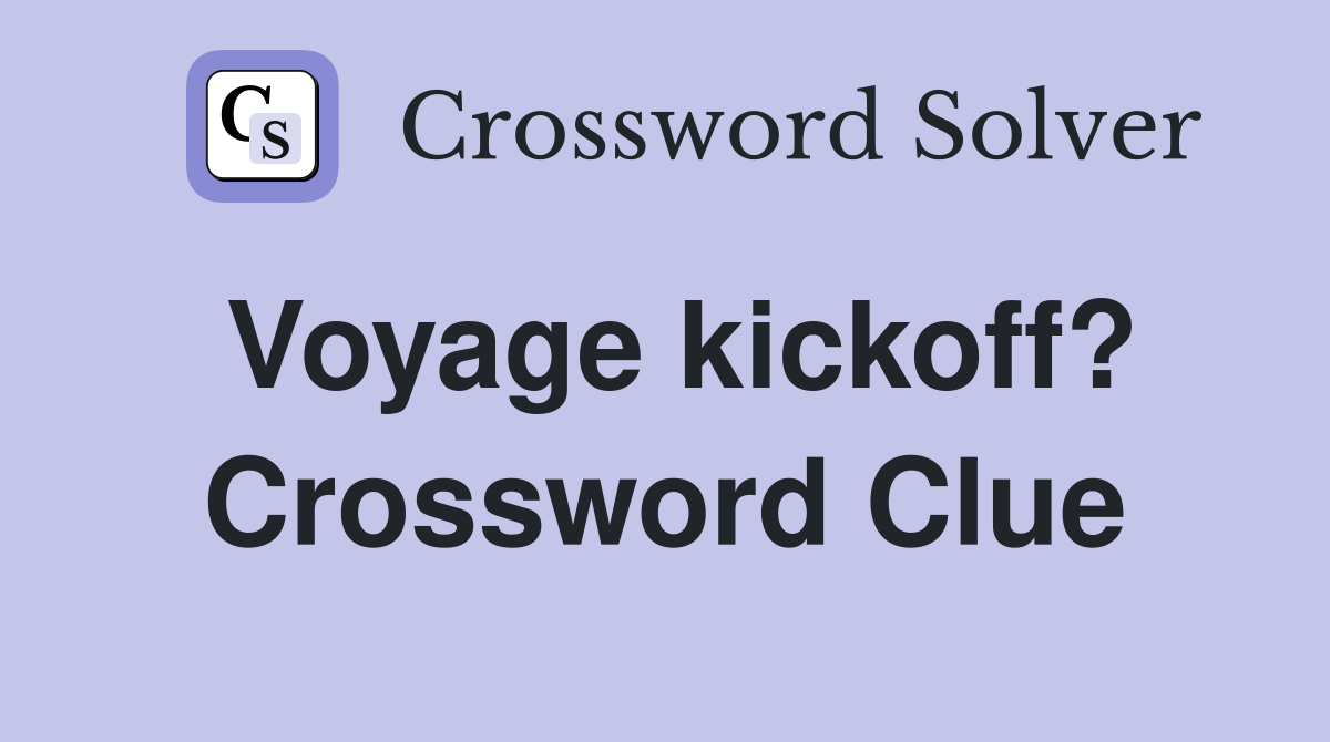 Voyage kickoff? Crossword Clue