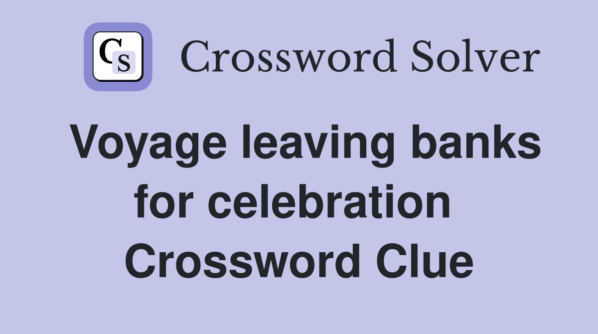 Voyage leaving banks for celebration  Crossword Clue