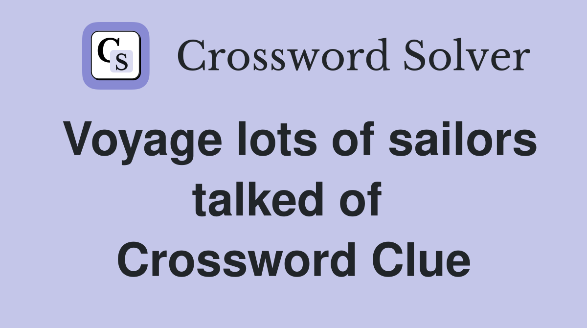 Voyage lots of sailors talked of  Crossword Clue