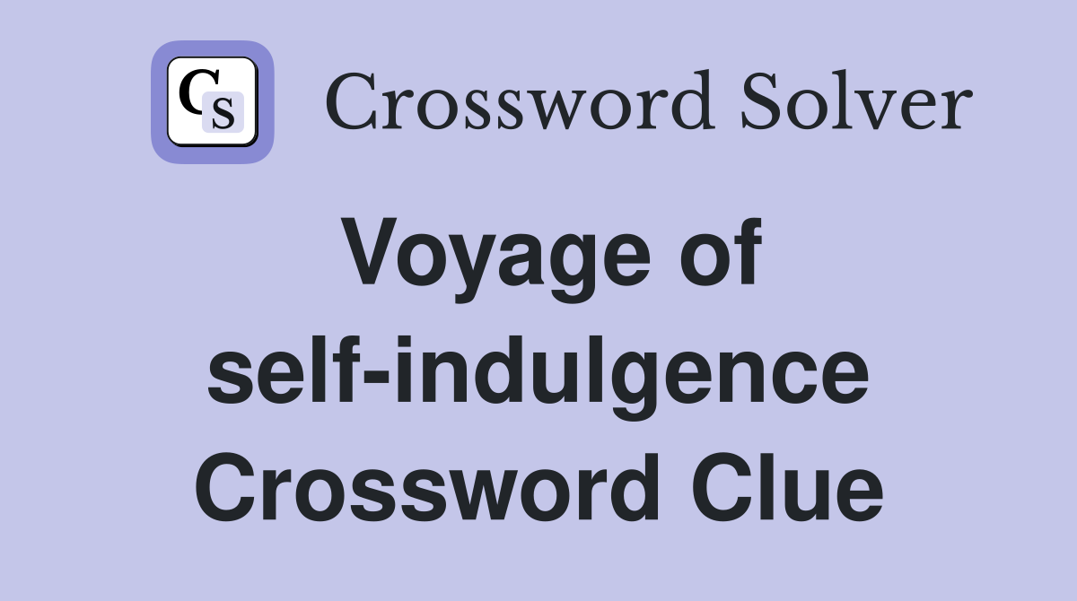 Voyage of self-indulgence Crossword Clue