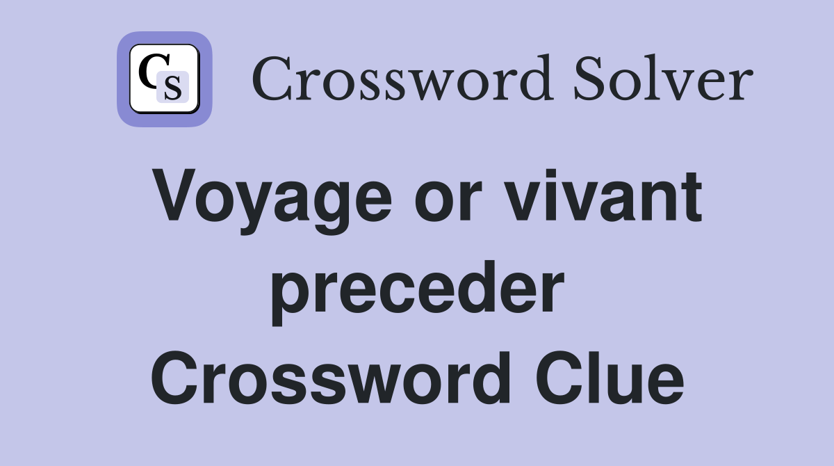Voyage or vivant preceder Crossword Clue