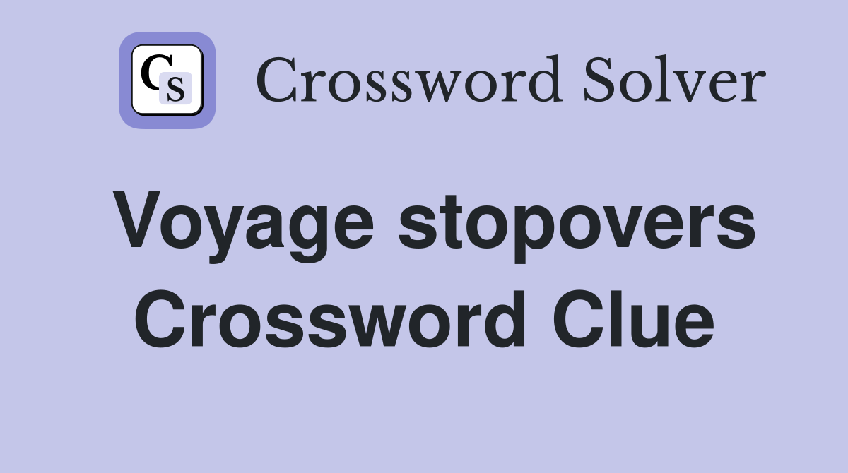 Voyage stopovers Crossword Clue