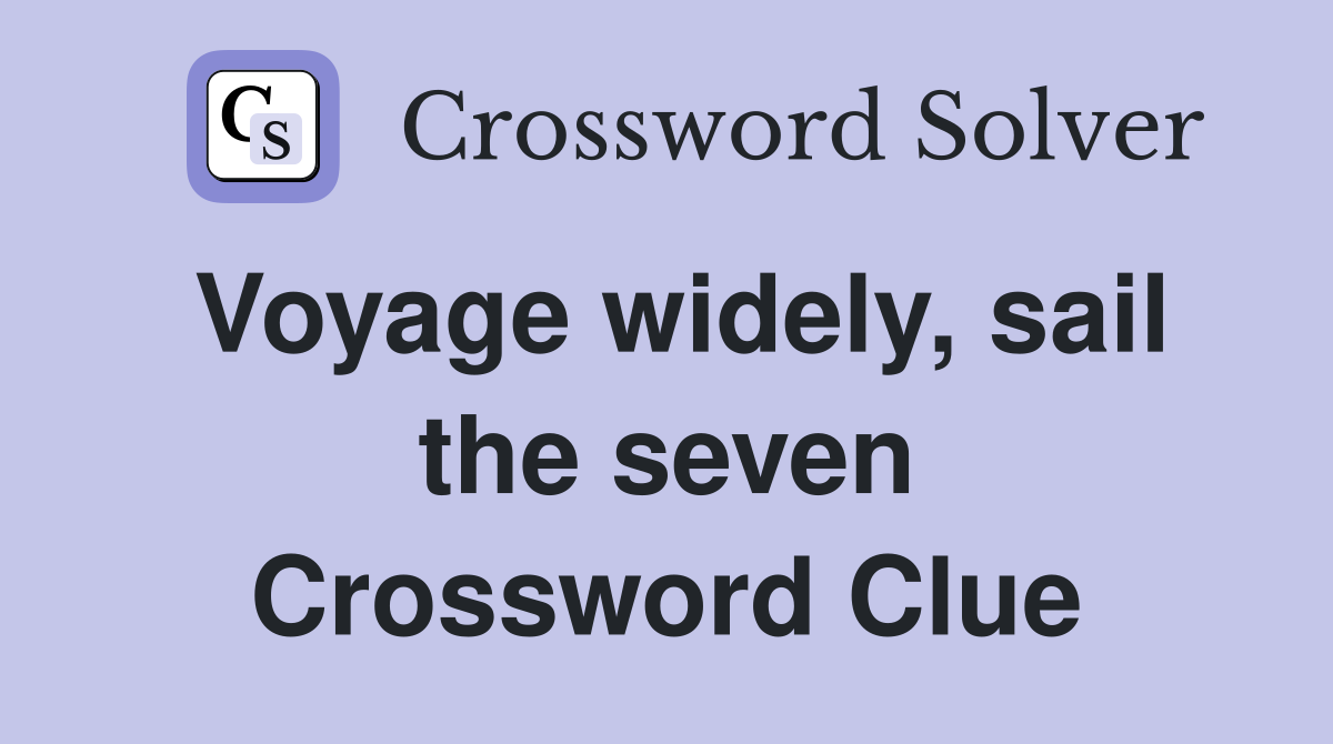 Voyage widely, sail the seven Crossword Clue
