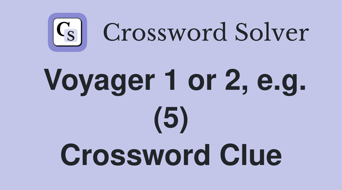 Voyager 1 or 2, e.g. (5) Crossword Clue
