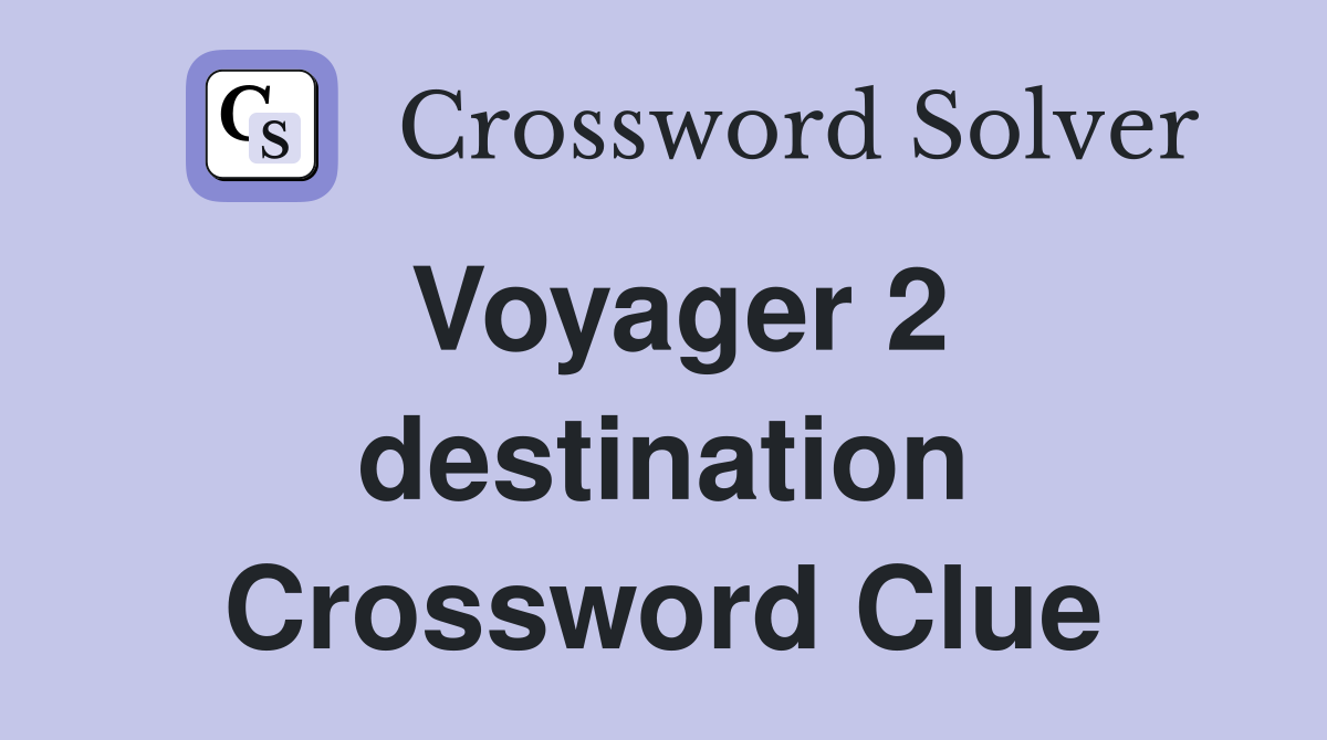 Voyager 2 destination Crossword Clue