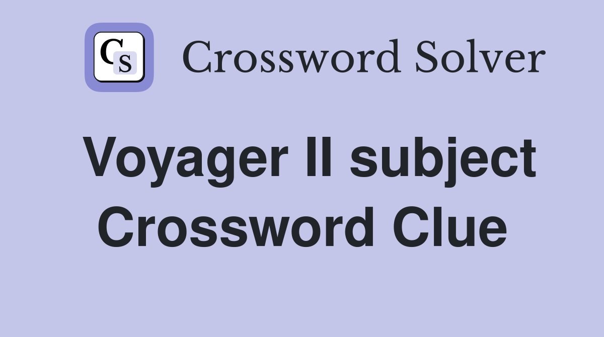 Voyager II subject Crossword Clue