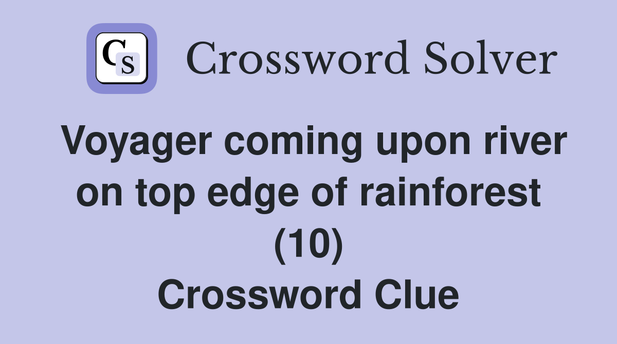 Voyager coming upon river on top edge of rainforest (10) Crossword Clue
