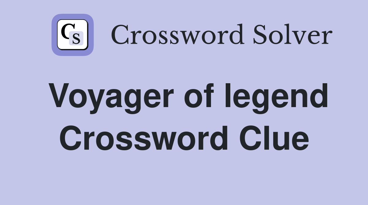 Voyager of legend Crossword Clue