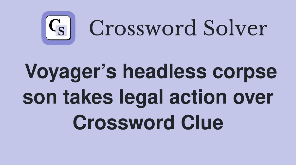 Voyager’s headless corpse son takes legal action over Crossword Clue