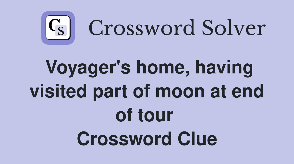 Voyager's home, having visited part of moon at end of tour  Crossword Clue