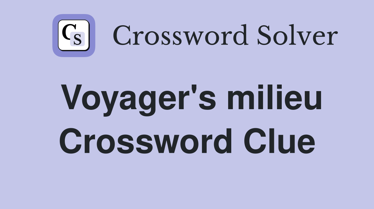 Voyager's milieu Crossword Clue