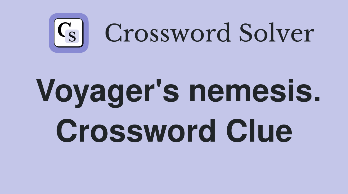 Voyager's nemesis. Crossword Clue