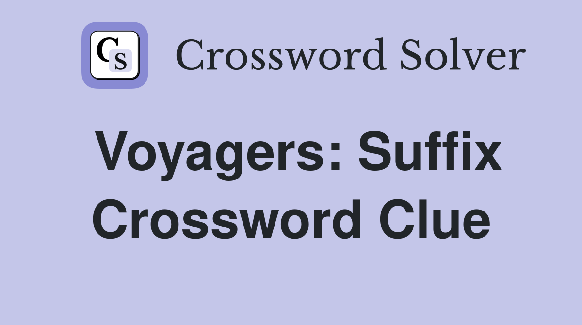Voyagers: Suffix Crossword Clue