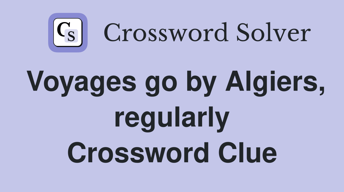 Voyages go by Algiers, regularly Crossword Clue