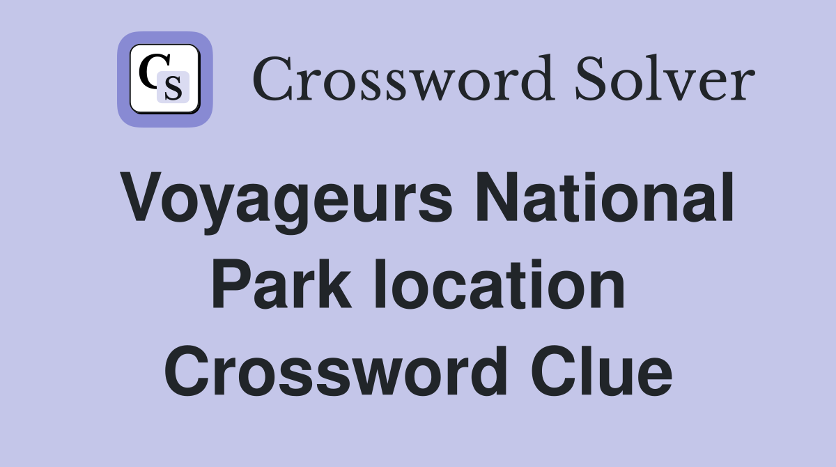 Voyageurs National Park location Crossword Clue