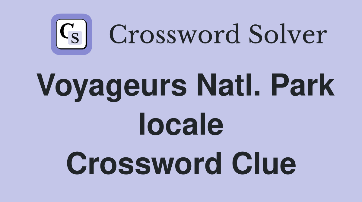 Voyageurs Natl. Park locale Crossword Clue