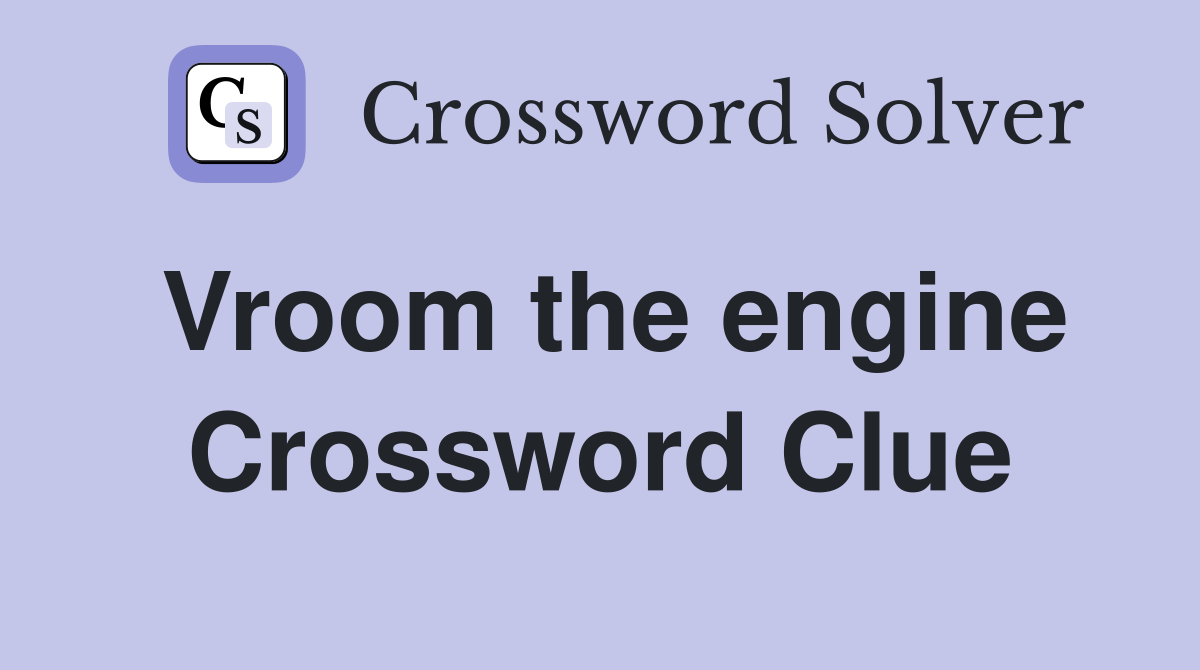 Vroom the engine Crossword Clue
