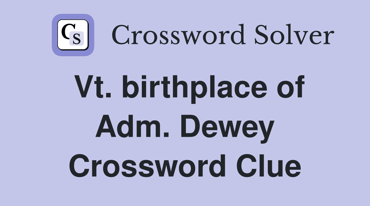 Vt. birthplace of Adm. Dewey Crossword Clue