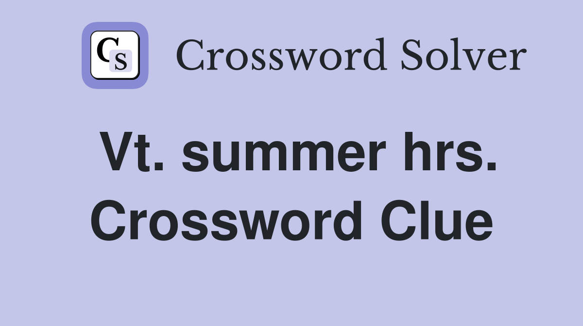Vt. summer hrs. Crossword Clue