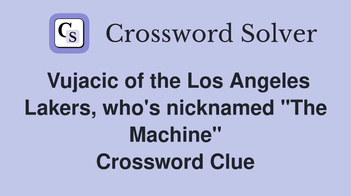 Vujacic of the Los Angeles Lakers, who's nicknamed "The Machine" Crossword Clue