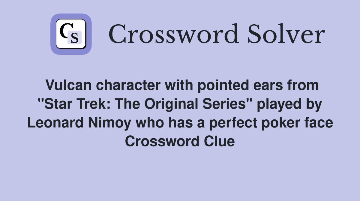 Vulcan character with pointed ears from "Star Trek: The Original Series" played by Leonard Nimoy who has a perfect poker face Crossword Clue