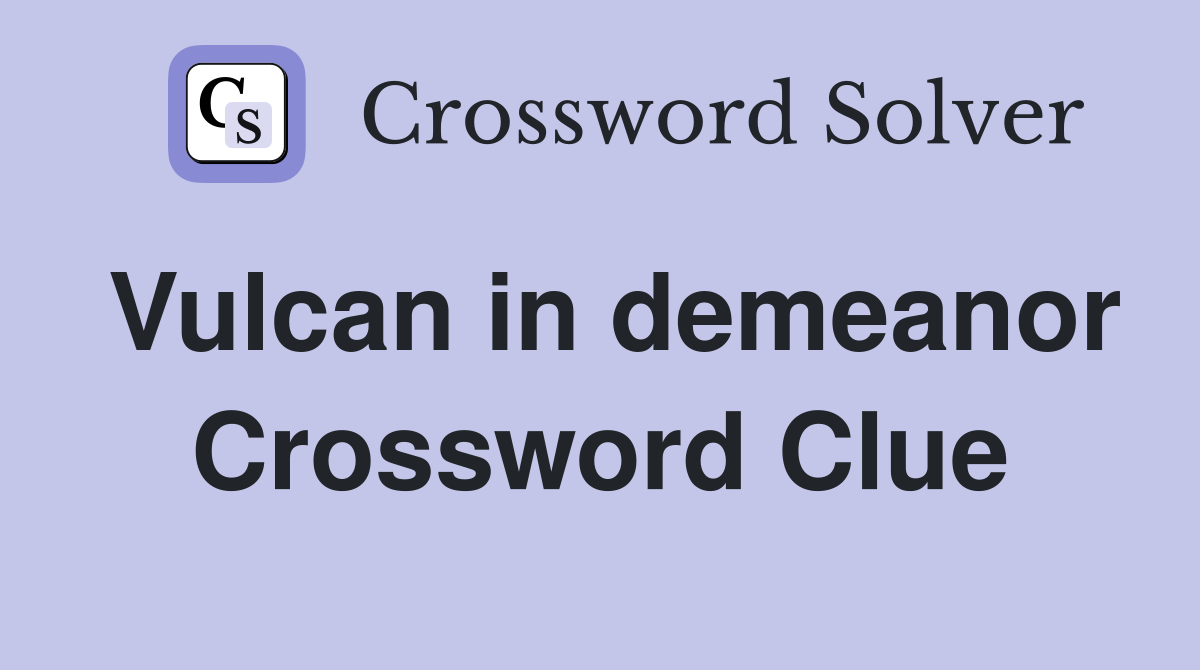 Vulcan in demeanor Crossword Clue