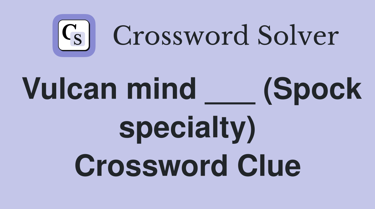Vulcan mind ___ (Spock specialty) Crossword Clue