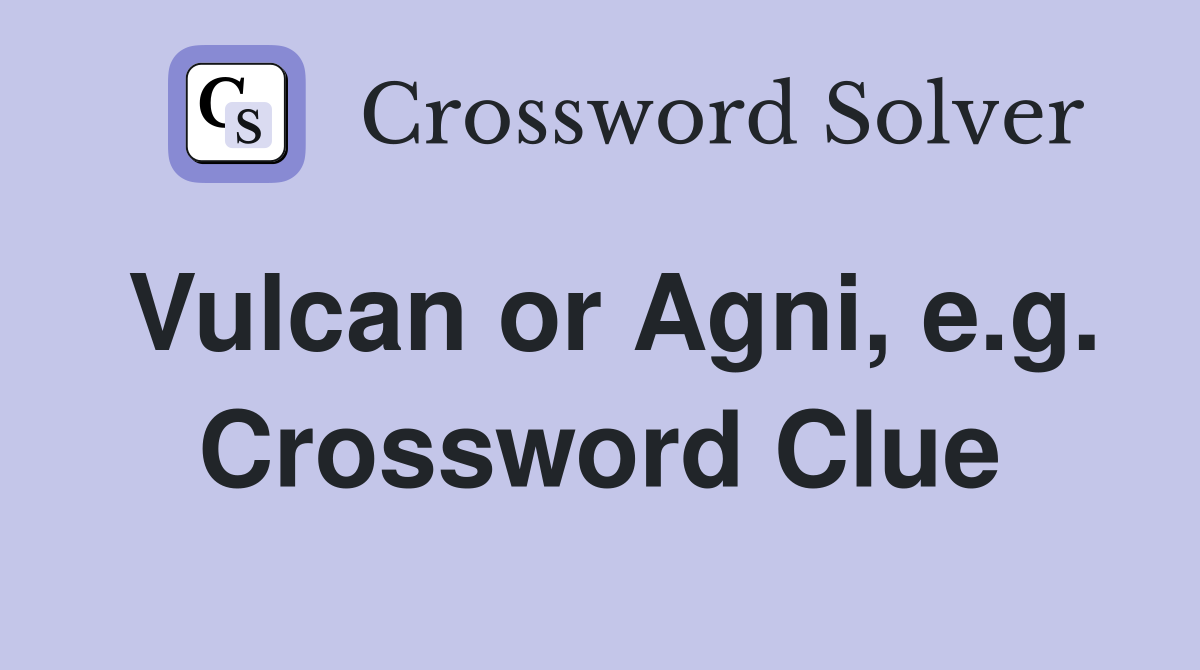Vulcan or Agni, e.g. Crossword Clue