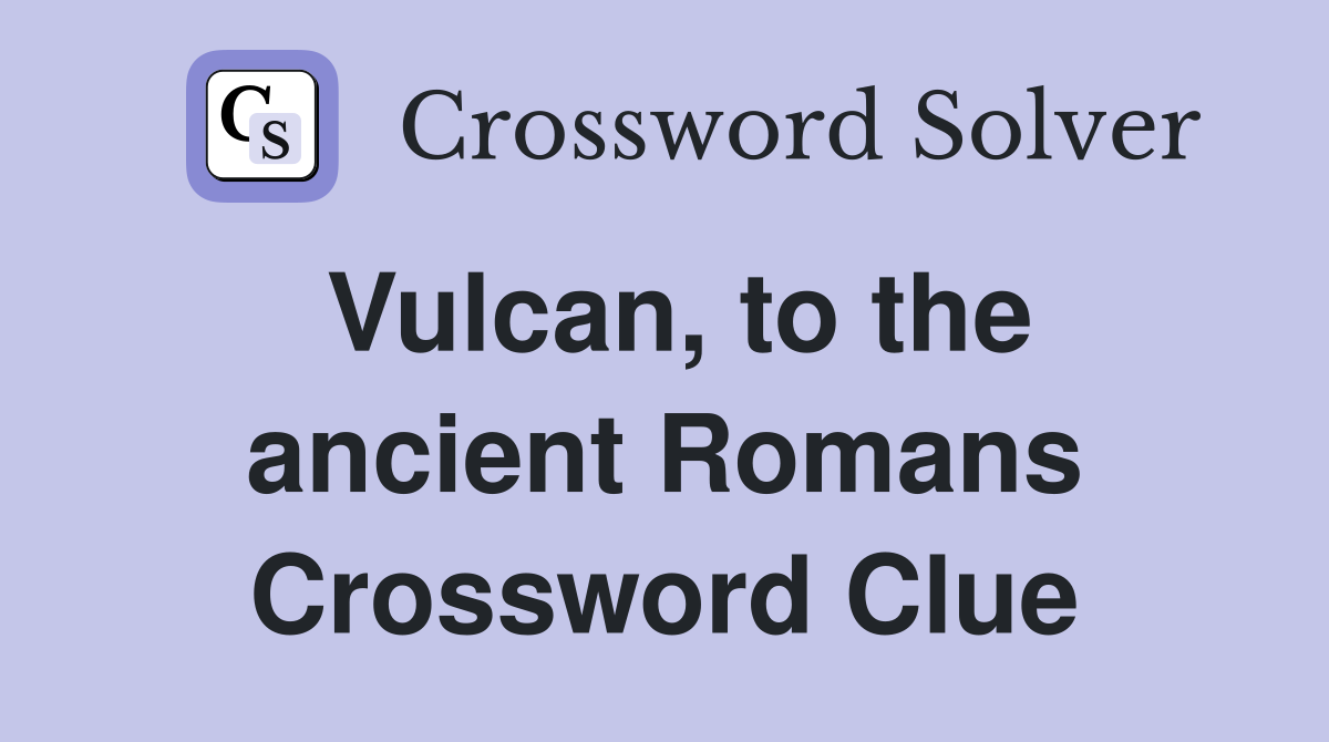 Vulcan, to the ancient Romans Crossword Clue
