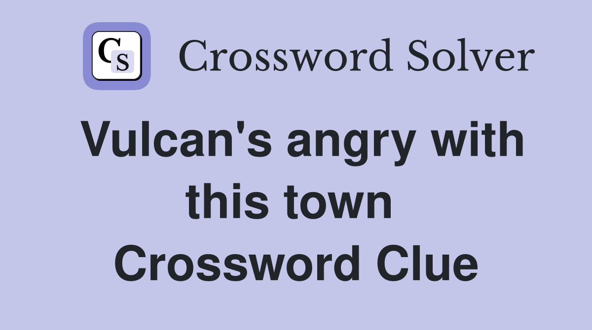 Vulcan's angry with this town  Crossword Clue
