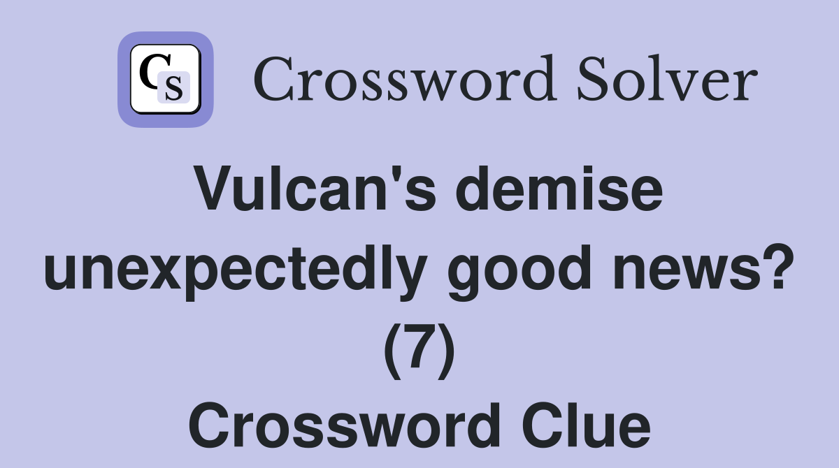 Vulcan's demise unexpectedly good news? (7) Crossword Clue
