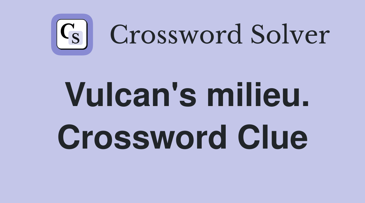 Vulcan's milieu. Crossword Clue