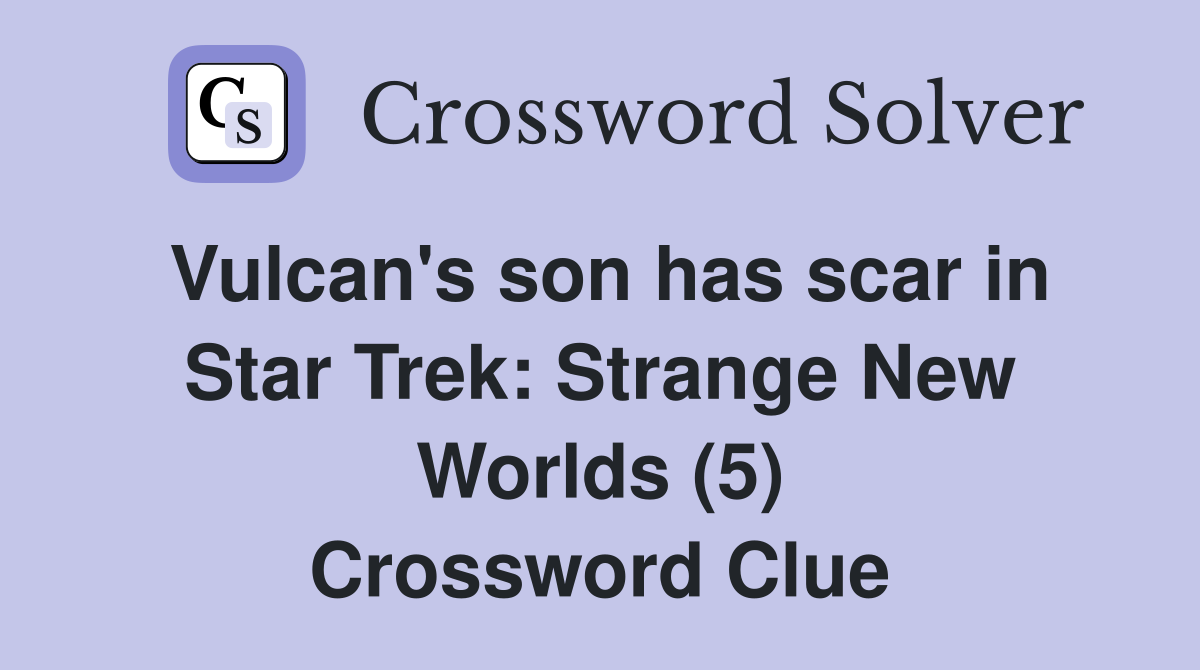 Vulcan's son has scar in Star Trek: Strange New Worlds (5) Crossword Clue