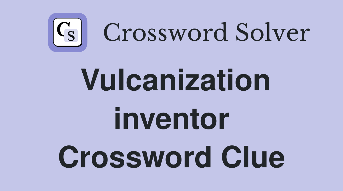 Vulcanization inventor Crossword Clue