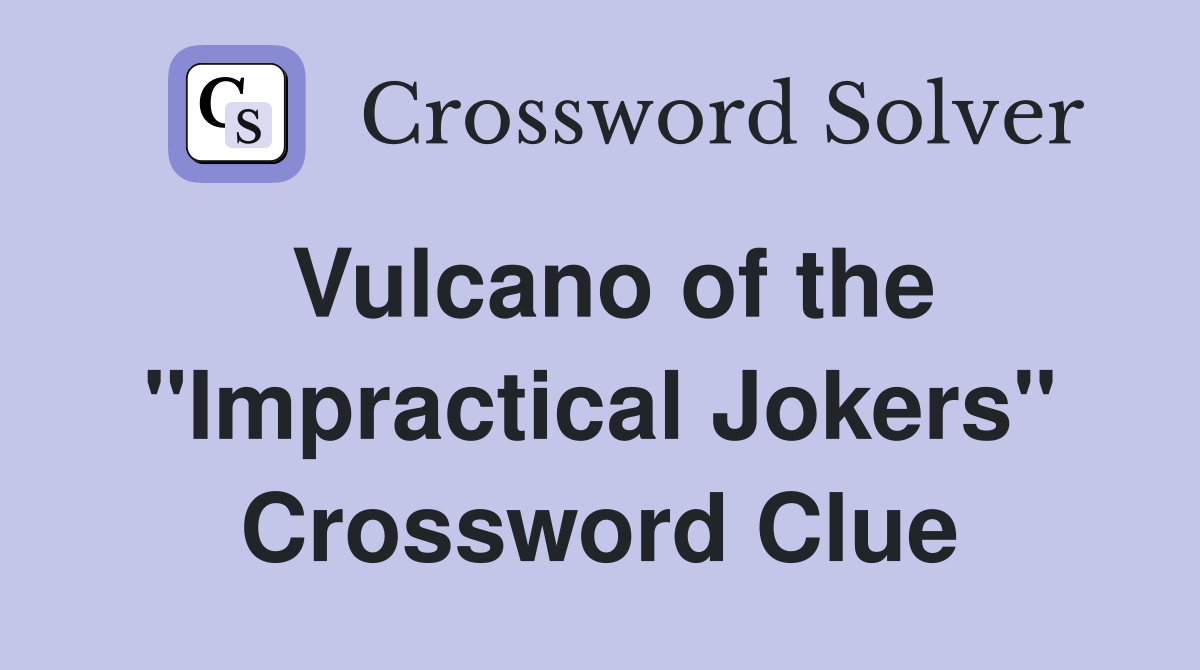Vulcano of the "Impractical Jokers" Crossword Clue