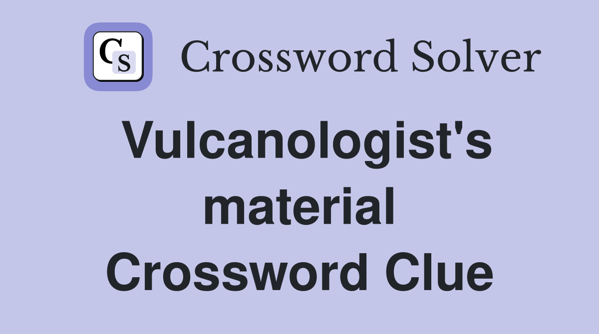 Vulcanologist's material Crossword Clue