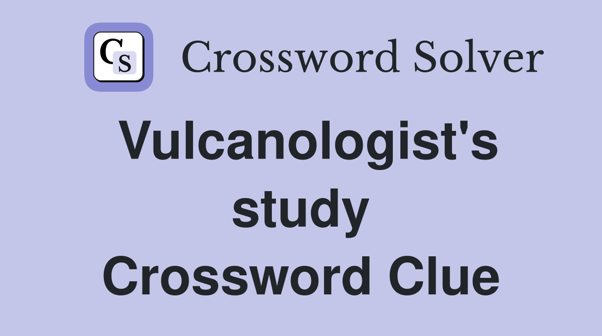 Vulcanologist's study Crossword Clue
