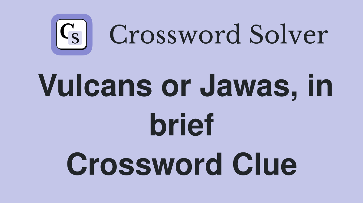 Vulcans or Jawas, in brief Crossword Clue