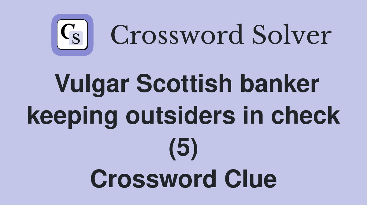 Vulgar Scottish banker keeping outsiders in check (5) Crossword Clue