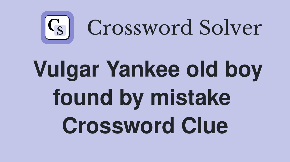 Vulgar Yankee old boy found by mistake  Crossword Clue