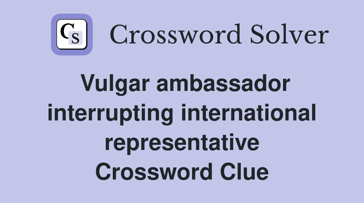 Vulgar ambassador interrupting international representative Crossword Clue
